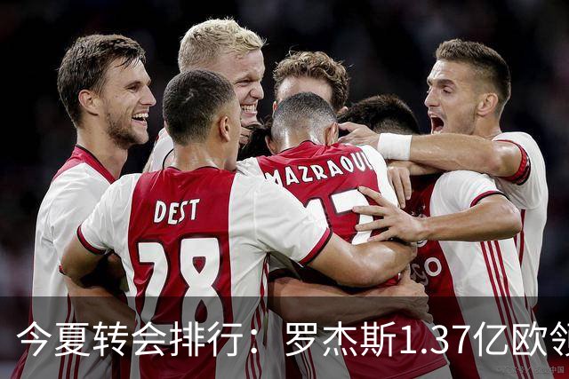 今夏转会排行：罗杰斯1.37亿欧领跑 安德森1.35亿欧 托纳利1.08亿