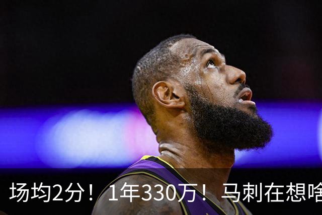 场均2分！1年330万！马刺在想啥呢？